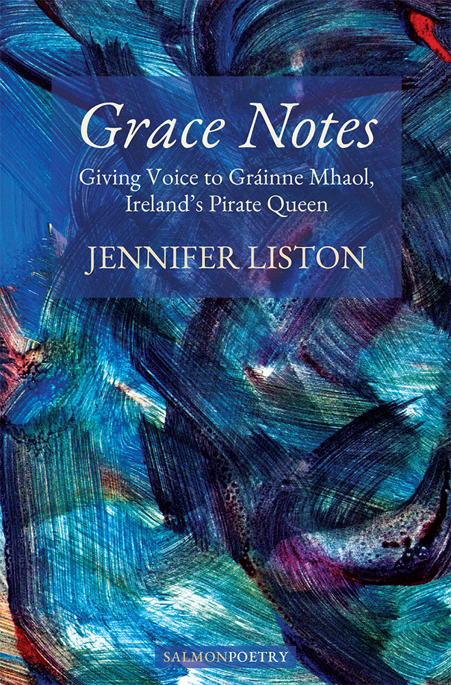 Cover of the book Grace Notes: Giving Voice to Gráinne Mhaol, Ireland’s Pirate Queen by Jennifer Liston. The design features bold, swirling brushstrokes in shades of blue, green, and purple, with touches of red, resembling an abstract painting of ocean waves. The title and author’s name are overlaid in white and gold text, with the publisher, Salmon Poetry, noted at the bottom. This Alt Text was generated by ChatGPT.